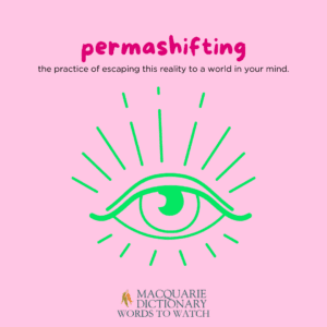 permashifting - the practice of escaping this reality to a world in your mind. 