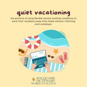 quiet vacationing - the practice of using flexible remote working conditions to work from vacations away from home without informing one’s employer. 