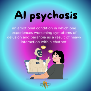 AI psychosis - an emotional condition in which one experiences worsening symptoms of delusion and paranoia as a result of heavy interaction with a chatbot.