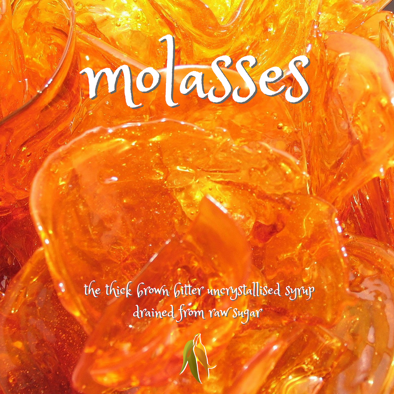 Beautiful words - molasses - the thick brown bitter uncrystallised syrup drained from raw sugar