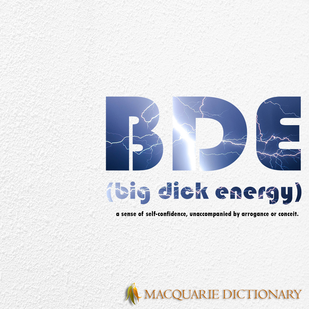 Image of Macquarie Dictionary Word of the Year - BDE (big dick energy) a sense of self-confidence, unaccompanied by arrogance or conceit. 