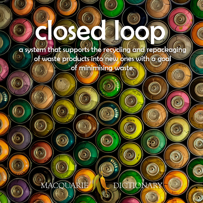 Image of definition of closed loop: a system that supports the recycling and repackaging of waste products into new ones with a goal of minimising waste.