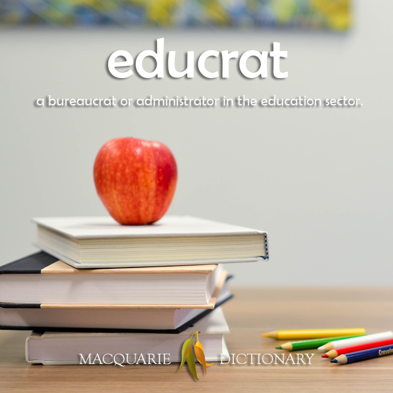 educrat - a bureaucrat or administrator in the education sector