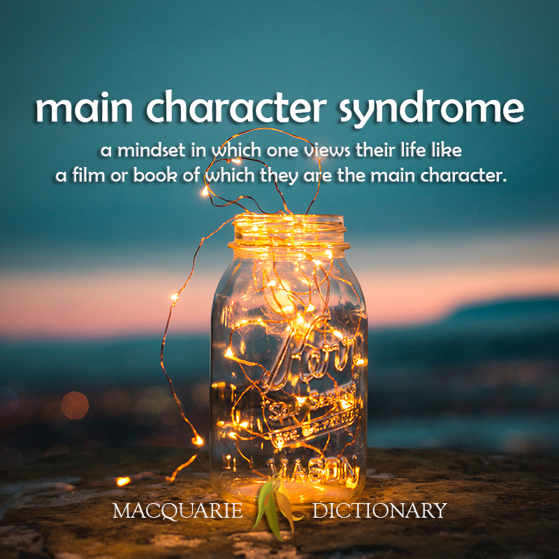 main character syndrome - a mindset in which one views their life like a film or book of which they are the main character