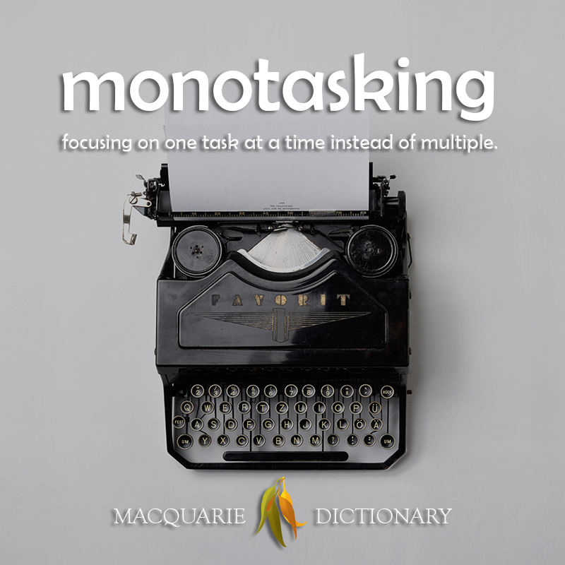 monotasking - focusing on just one thing rather than multitasking