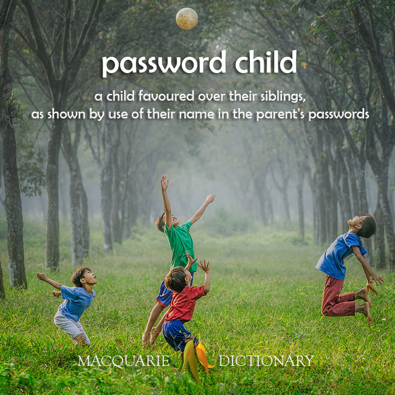 password child	"a child favoured over their siblings,  as shown by use of their name in the parent's passwords."