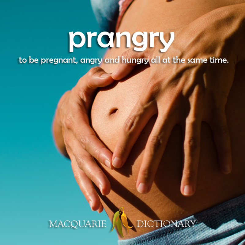 Image of definition of prangry: to be pregnant, angry and hungry all at the same time.