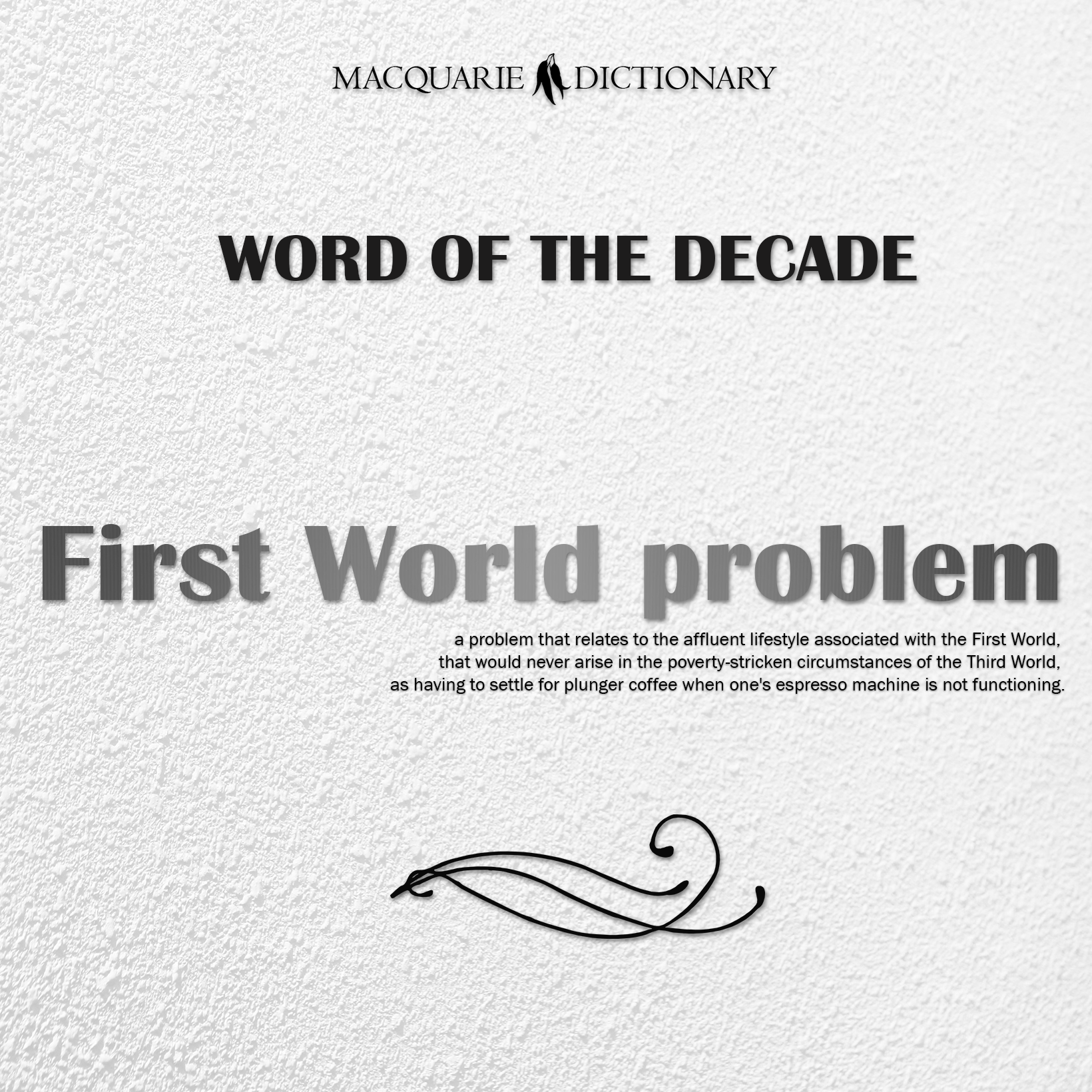 first world problem - a problem that relates to the affluent lifestyle associated with the First World, that would never arise in the poverty-stricken circumstances of the Third World, as having to settle for plunger coffee when one's espresso machine is not functioning.