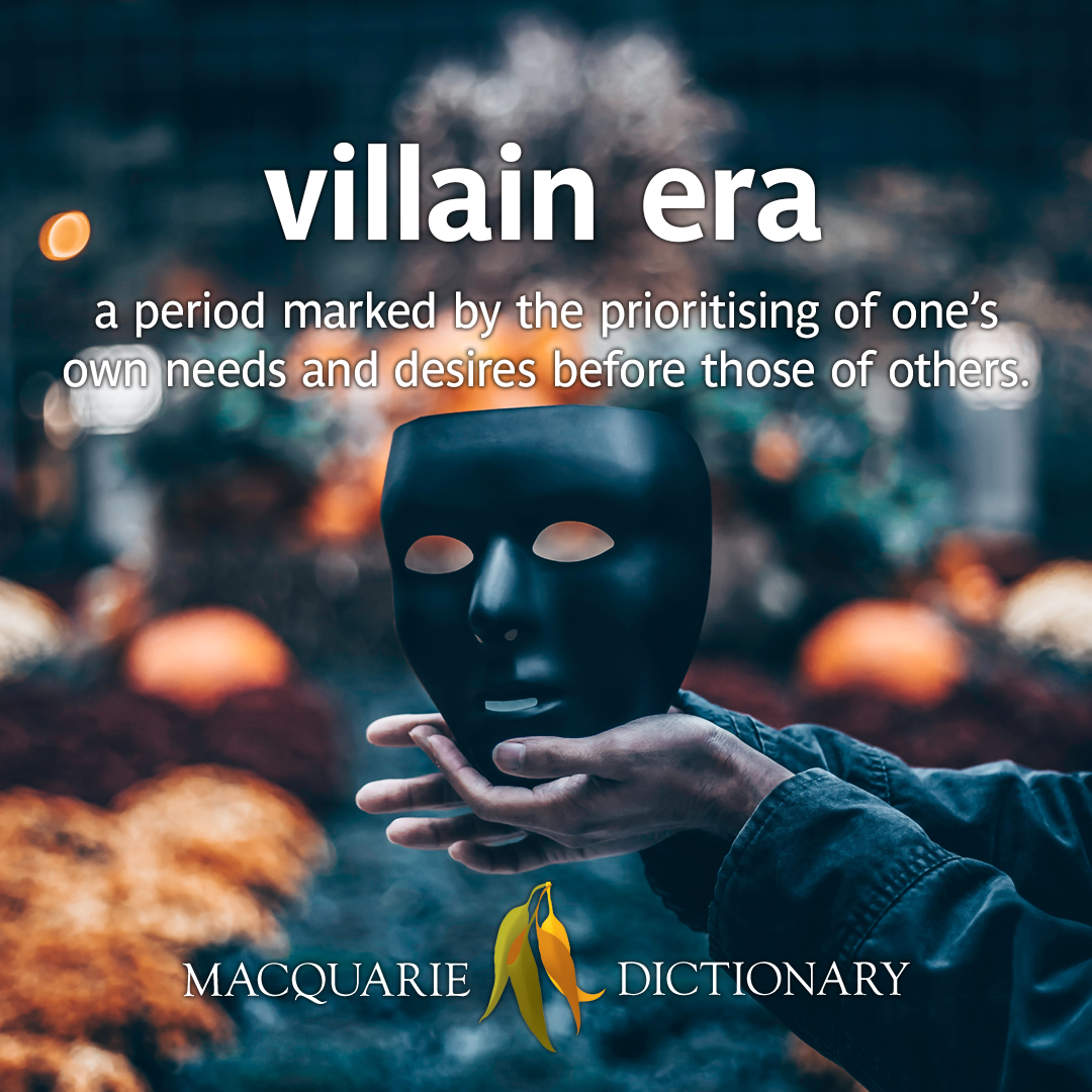 villain era: a period marked by the prioritising of one's own needs and desires before those of others.